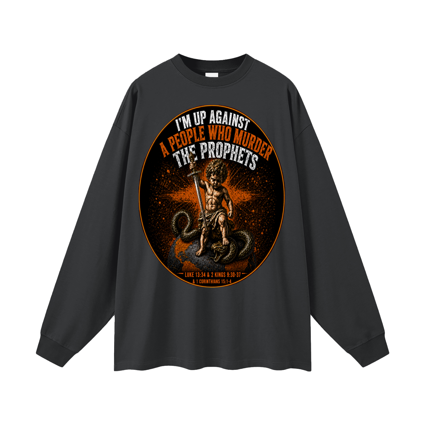 Im up against a people who murdered the prophets Long Sleeve T-Shirt