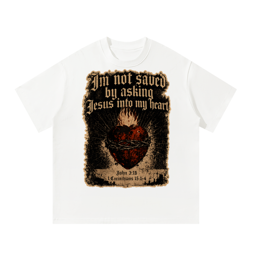 I’m not saved by asking Jesus into my heart T-Shirt